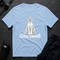 Close Enough T-shirt
